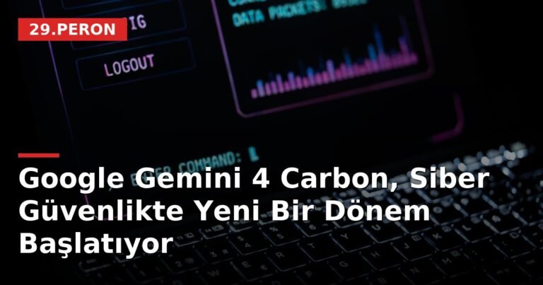 Google Gemini 4 Carbon, Siber Güvenlikte Yeni Bir Dönem Başlatıyor