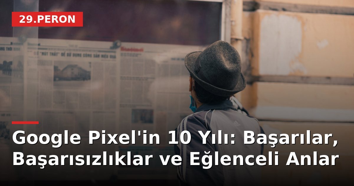 Google Pixel'in 10 Yılı: Başarılar, Başarısızlıklar ve Eğlenceli Anlar