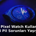 Google Pixel Watch Kullanıcıları Şiddetli Pil Sorunları Yaşıyor