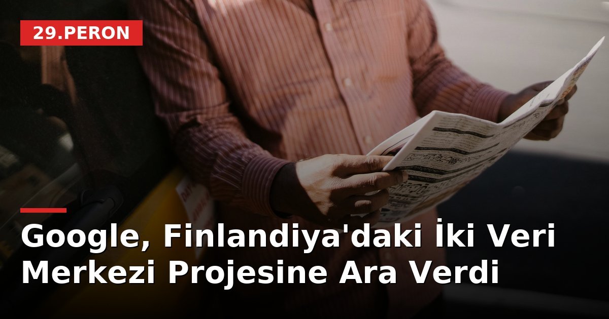 Google, Finlandiya'daki İki Veri Merkezi Projesine Ara Verdi