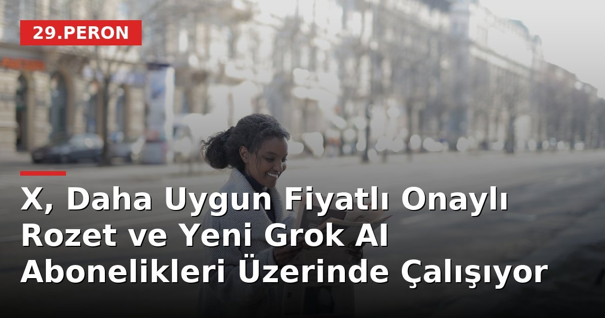 X, Daha Uygun Fiyatlı Onaylı Rozet ve Yeni Grok AI Abonelikleri Üzerinde Çalışıyor