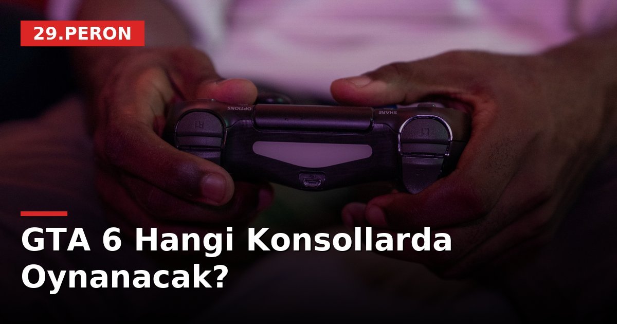 GTA 6 Hangi Konsollarda Oynanacak?