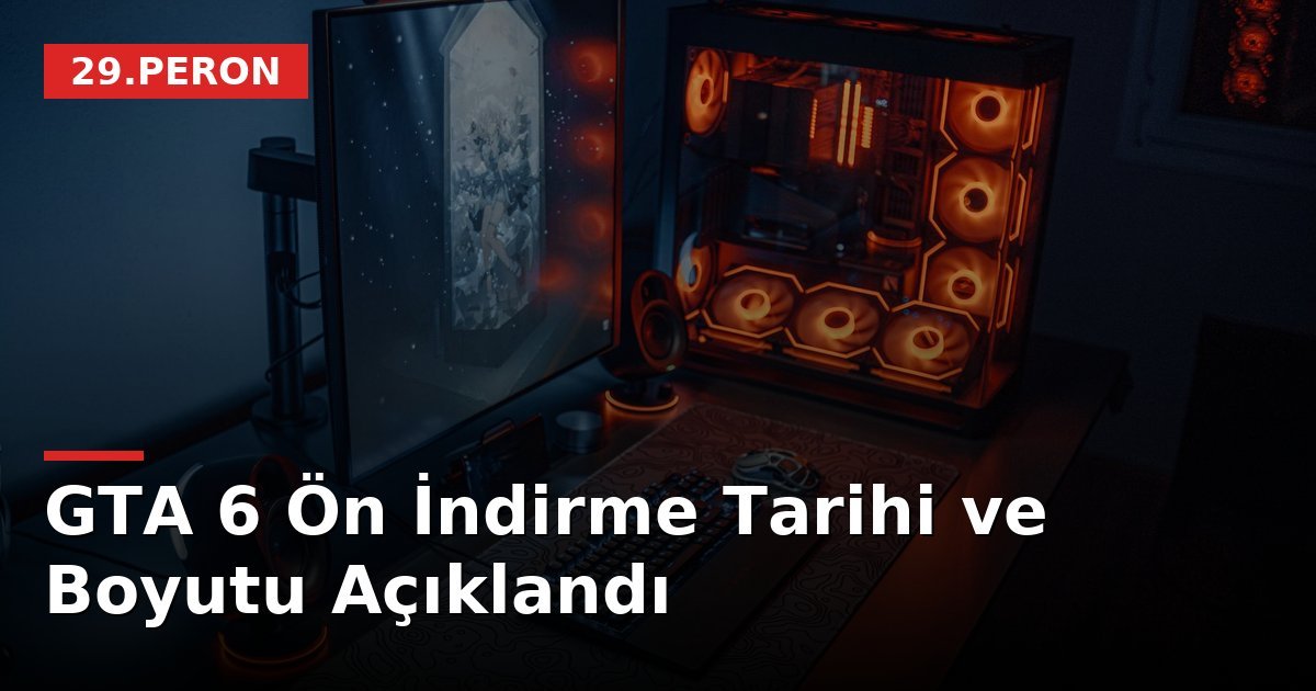GTA 6 Ön İndirme Tarihi ve Boyutu Açıklandı