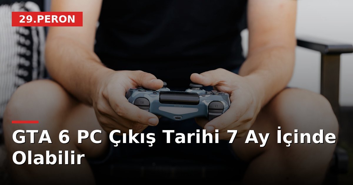 GTA 6 PC Çıkış Tarihi 7 Ay İçinde Olabilir