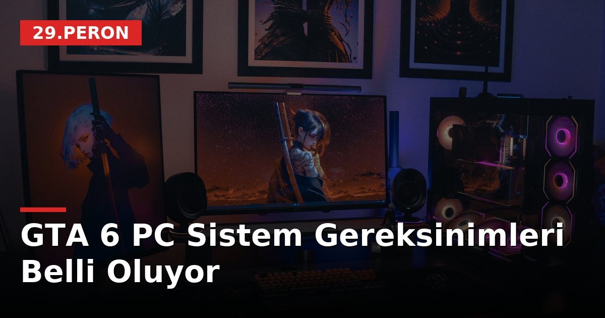 GTA 6 PC Sistem Gereksinimleri Belli Oluyor