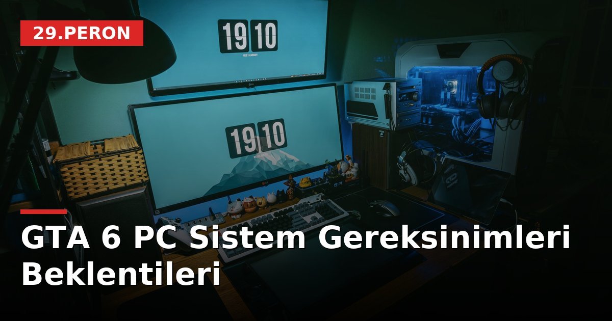 GTA 6 PC Sistem Gereksinimleri Beklentileri