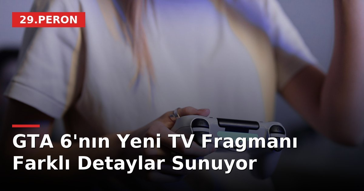 GTA 6'nın Yeni TV Fragmanı Farklı Detaylar Sunuyor