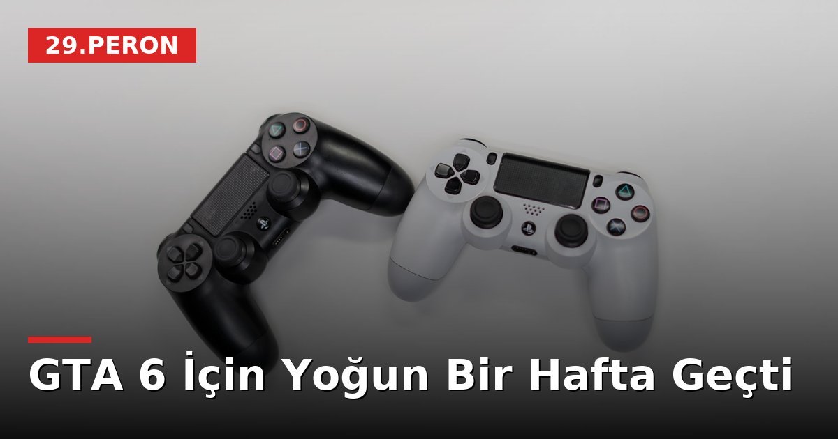 GTA 6 İçin Yoğun Bir Hafta Geçti