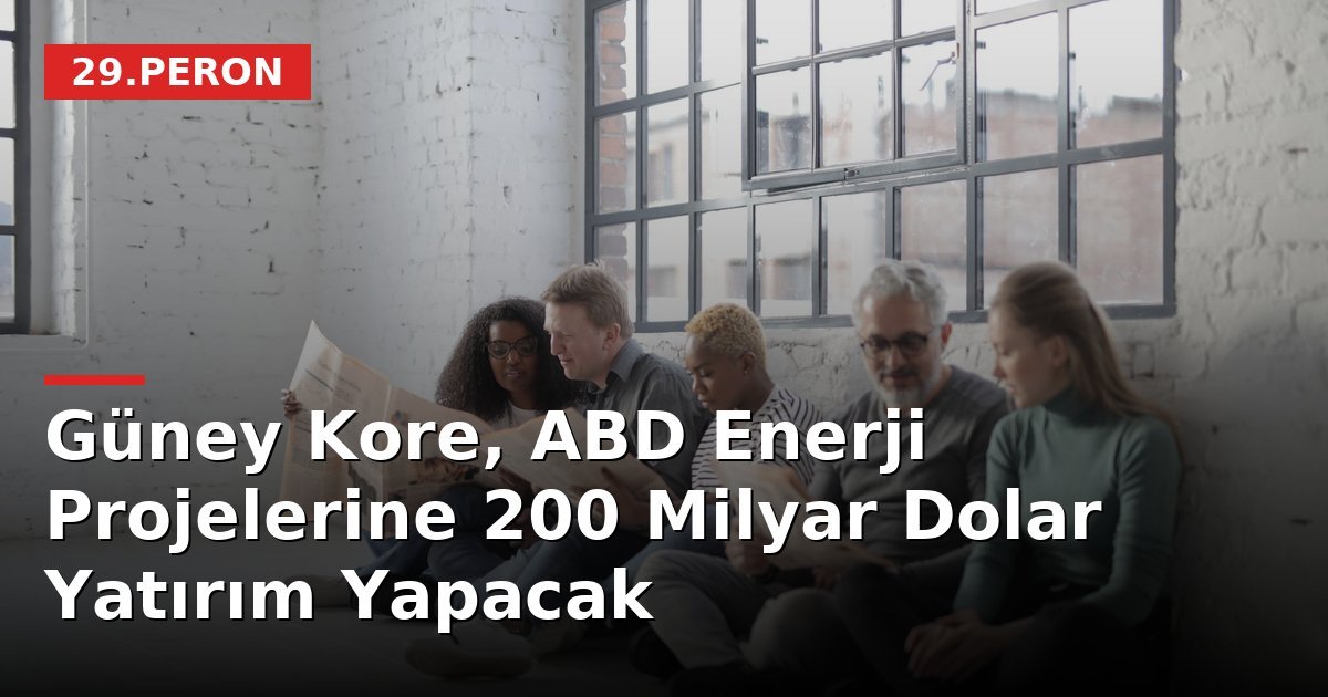 Güney Kore, ABD Enerji Projelerine 200 Milyar Dolar Yatırım Yapacak