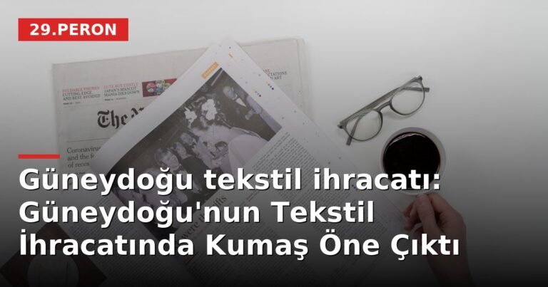 Güneydoğu tekstil ihracatı: Güneydoğu'nun Tekstil İhracatında Kumaş Öne Çıktı