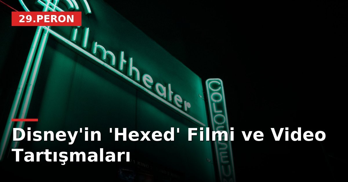 Disney'in 'Hexed' Filmi ve Video Tartışmaları