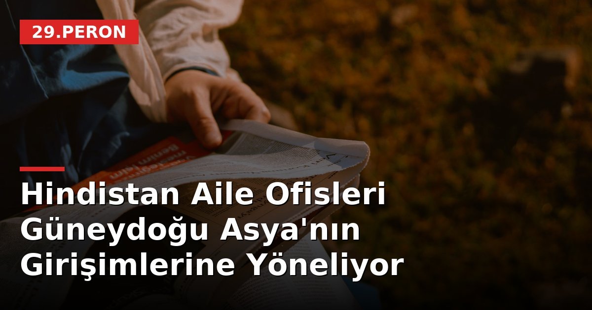 Hindistan Aile Ofisleri Güneydoğu Asya'nın Girişimlerine Yöneliyor