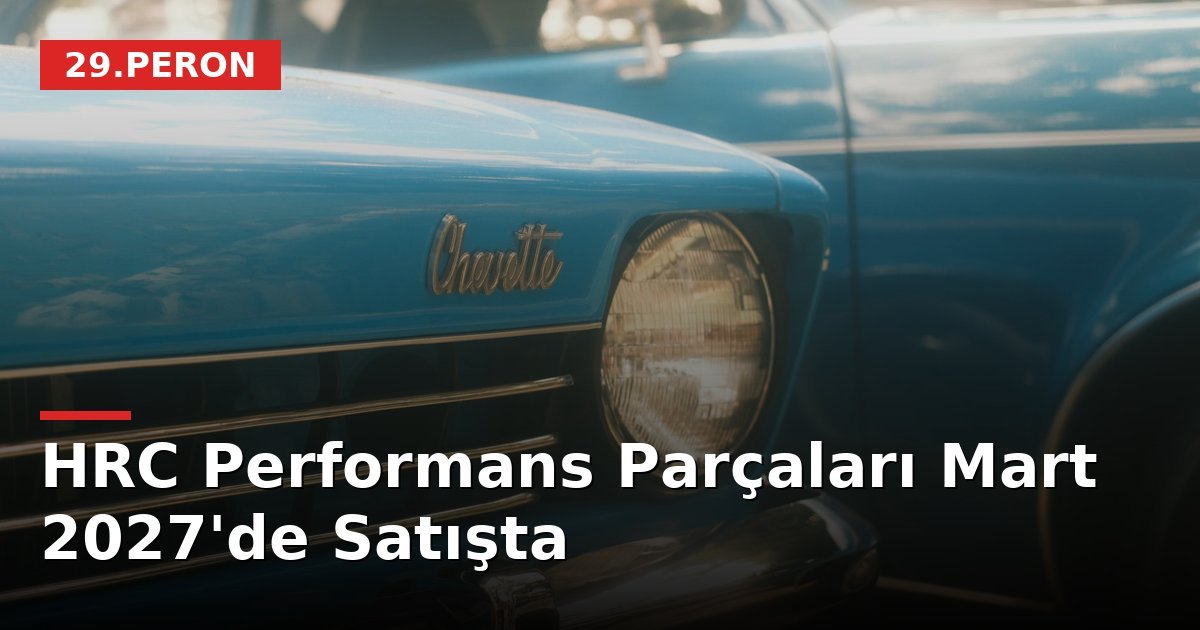 HRC Performans Parçaları Mart 2027'de Satışta
