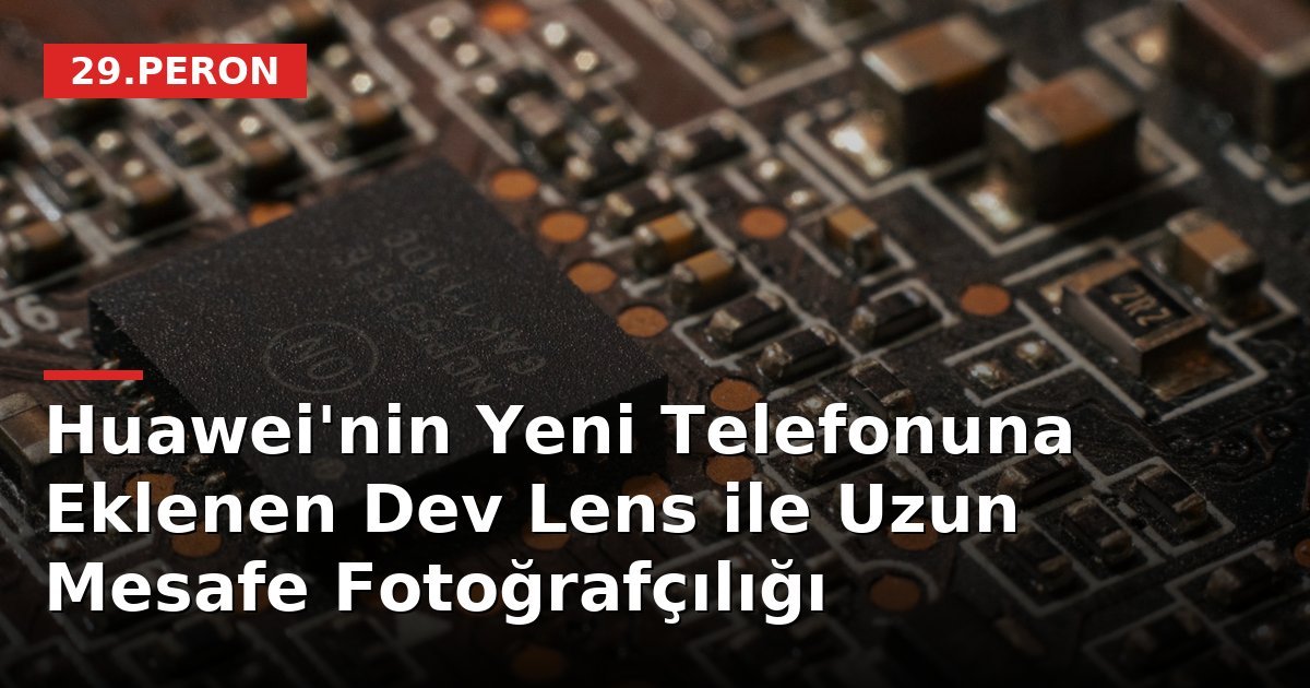Huawei'nin Yeni Telefonuna Eklenen Dev Lens ile Uzun Mesafe Fotoğrafçılığı