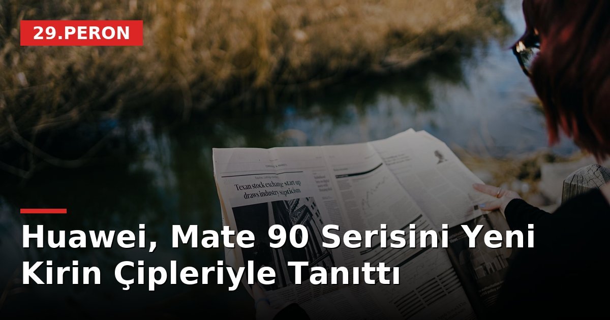Huawei, Mate 90 Serisini Yeni Kirin Çipleriyle Tanıttı