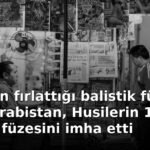 Husilerin fırlattığı balistik füzeler: Suudi Arabistan, Husilerin 10 balistik füzesini imha etti