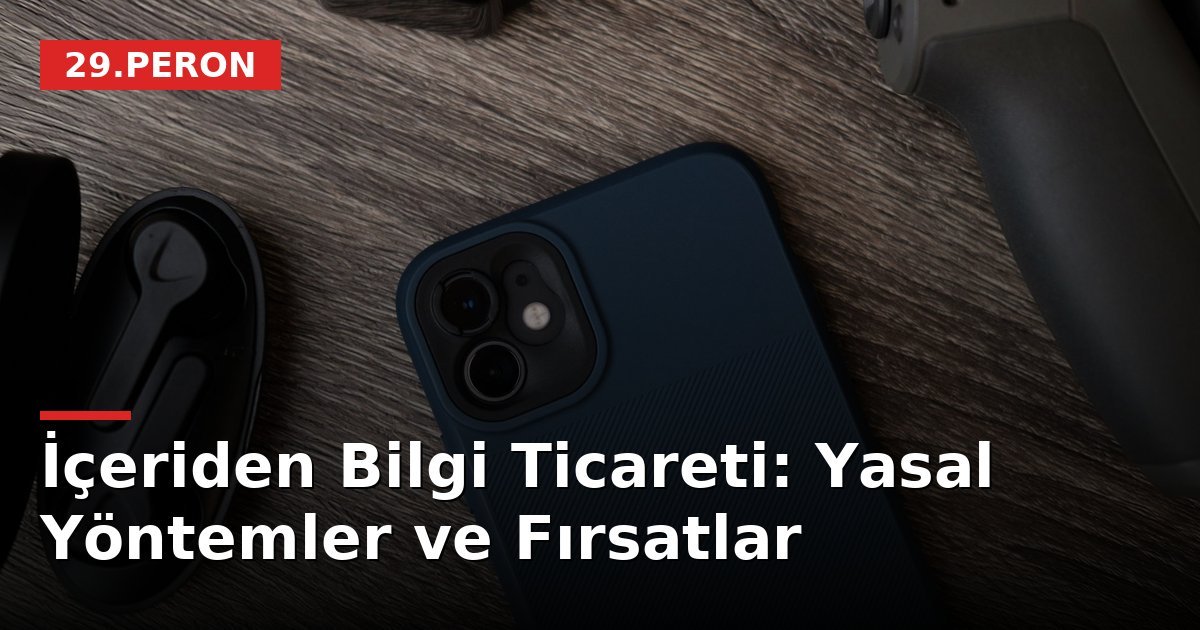İçeriden Bilgi Ticareti: Yasal Yöntemler ve Fırsatlar