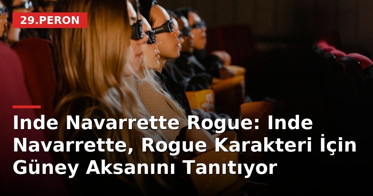 Inde Navarrette Rogue: Inde Navarrette, Rogue Karakteri İçin Güney Aksanını Tanıtıyor