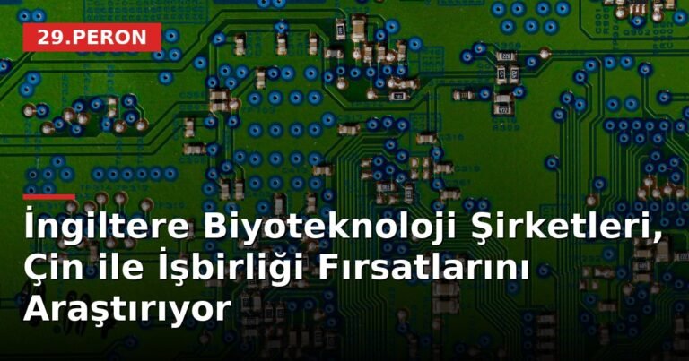 İngiltere Biyoteknoloji Şirketleri, Çin ile İşbirliği Fırsatlarını Araştırıyor
