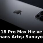 iPhone 18 Pro Max Hız ve Performans Artışı Sunuyor