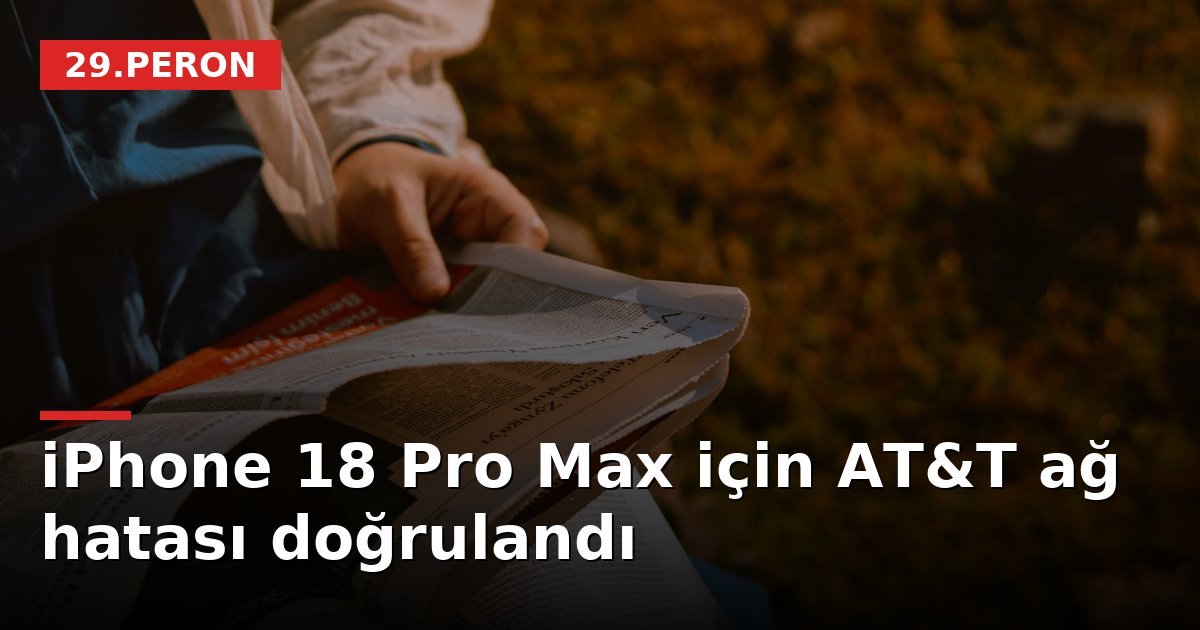iPhone 18 Pro Max için AT&T ağ hatası doğrulandı