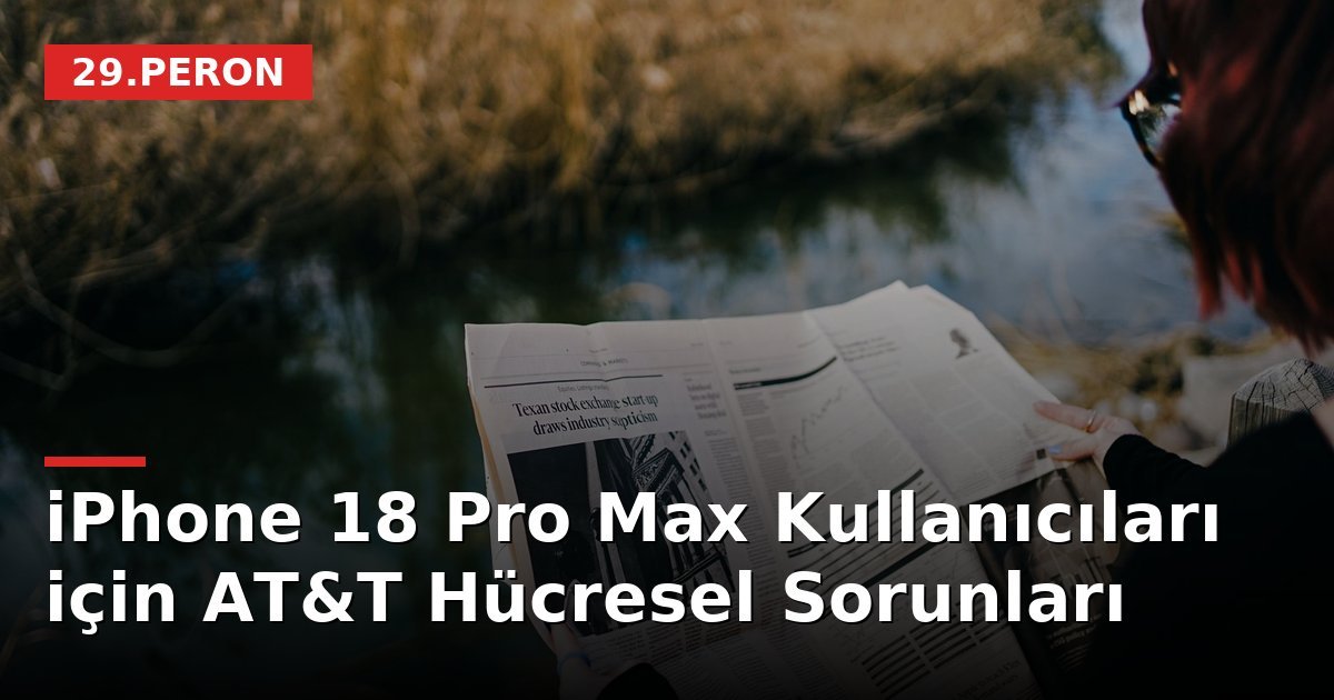 iPhone 18 Pro Max Kullanıcıları için AT&T Hücresel Sorunları