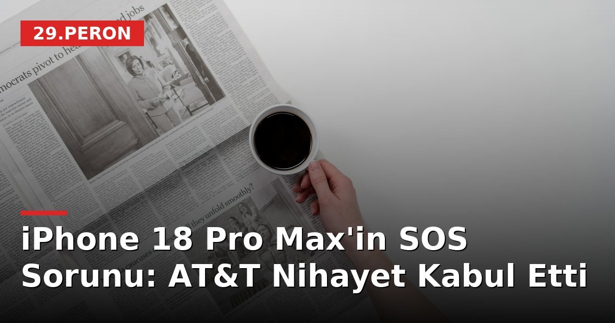 iPhone 18 Pro Max'in SOS Sorunu: AT&T Nihayet Kabul Etti
