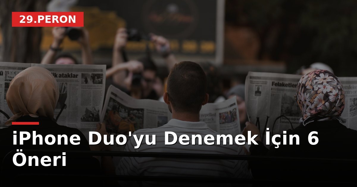 iPhone Duo'yu Denemek İçin 6 Öneri