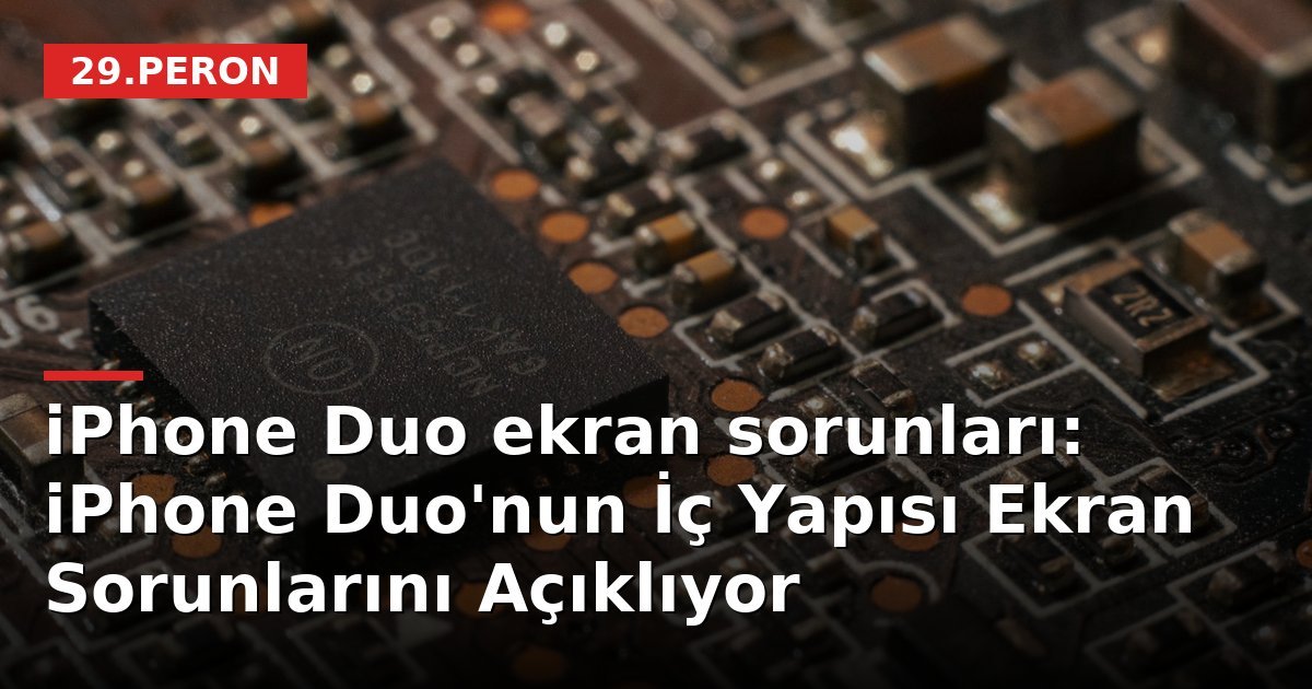 iPhone Duo ekran sorunları: iPhone Duo'nun İç Yapısı Ekran Sorunlarını Açıklıyor