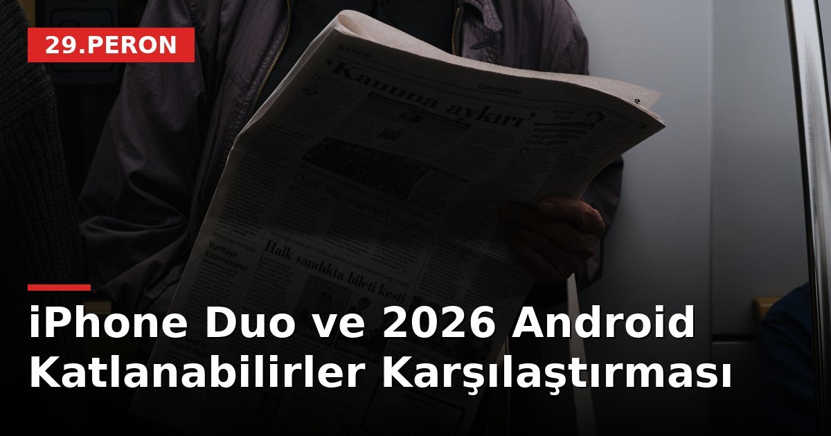 iPhone Duo ve 2026 Android Katlanabilirler Karşılaştırması