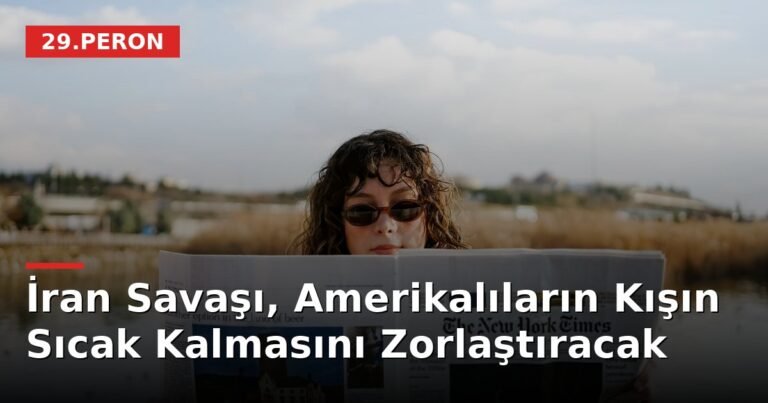 İran Savaşı, Amerikalıların Kışın Sıcak Kalmasını Zorlaştıracak