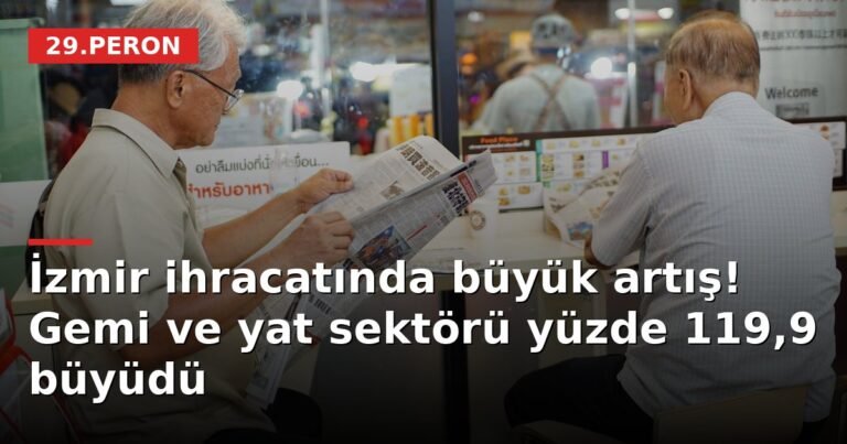İzmir ihracatında büyük artış! Gemi ve yat sektörü yüzde 119,9 büyüdü
