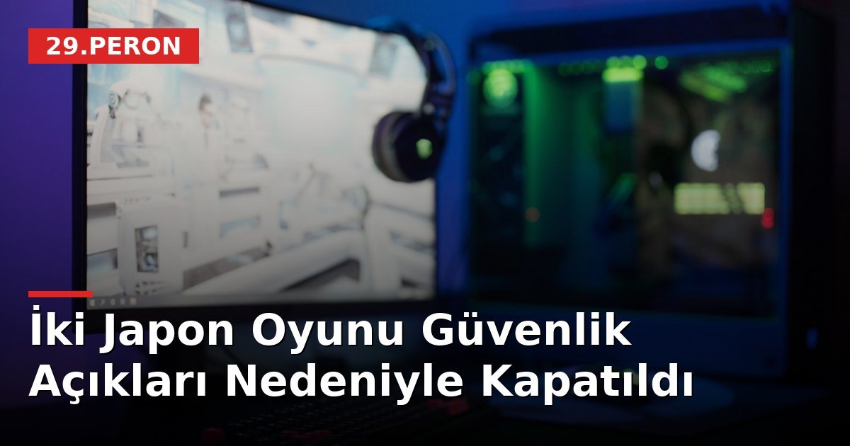 İki Japon Oyunu Güvenlik Açıkları Nedeniyle Kapatıldı