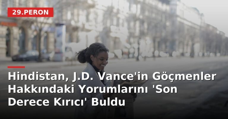 Hindistan, J.D. Vance'in Göçmenler Hakkındaki Yorumlarını 'Son Derece Kırıcı' Buldu