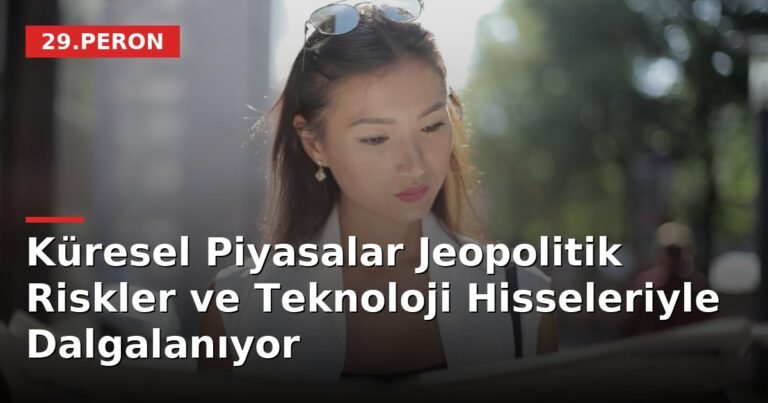 Küresel Piyasalar Jeopolitik Riskler ve Teknoloji Hisseleriyle Dalgalanıyor