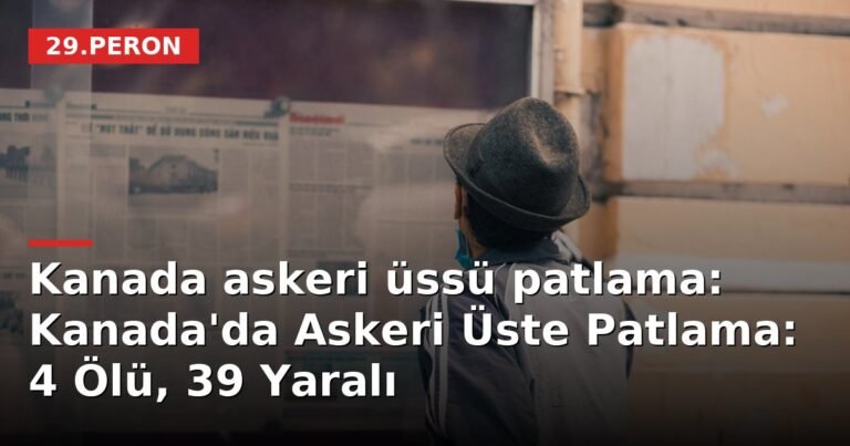 Kanada askeri üssü patlama: Kanada'da Askeri Üste Patlama: 4 Ölü, 39 Yaralı