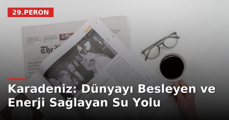 Karadeniz: Dünyayı Besleyen ve Enerji Sağlayan Su Yolu