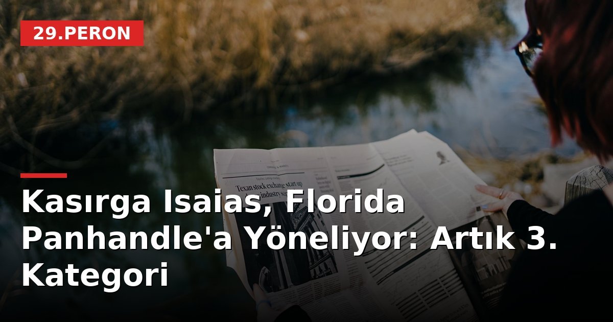 Kasırga Isaias, Florida Panhandle'a Yöneliyor: Artık 3. Kategori