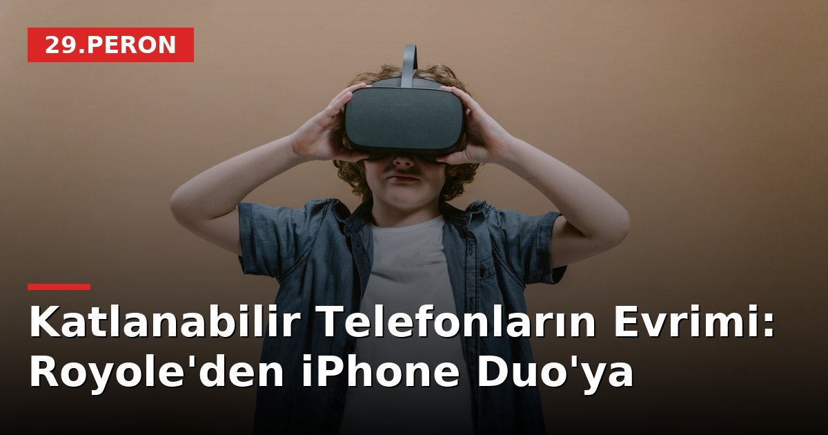 Katlanabilir Telefonların Evrimi: Royole'den iPhone Duo'ya