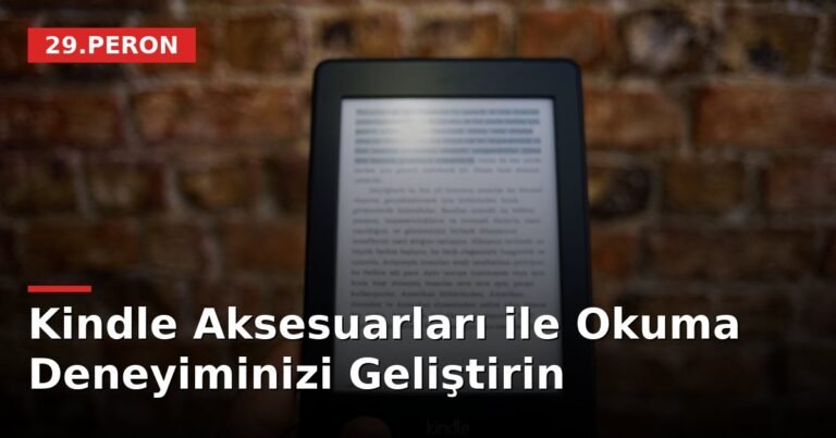 Kindle Aksesuarları ile Okuma Deneyiminizi Geliştirin