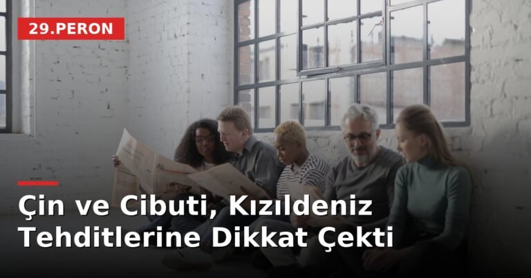Çin ve Cibuti, Kızıldeniz Tehditlerine Dikkat Çekti