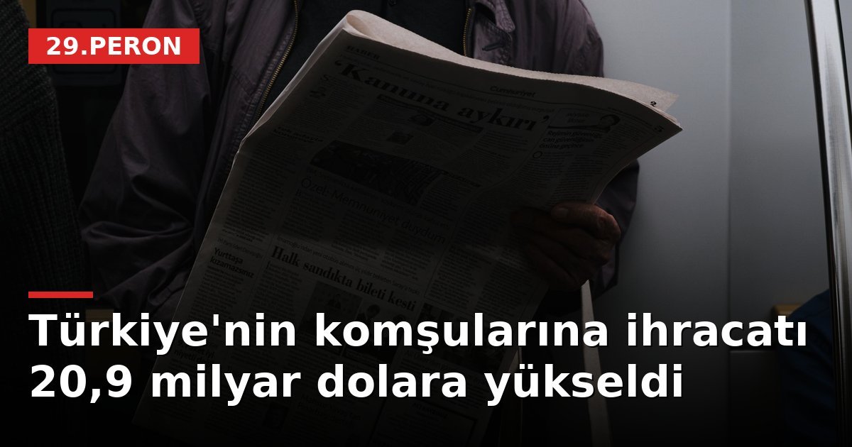 Türkiye'nin komşularına ihracatı 20,9 milyar dolara yükseldi