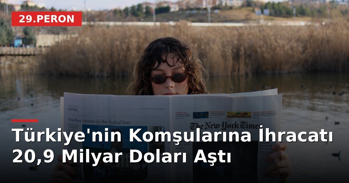 Türkiye'nin Komşularına İhracatı 20,9 Milyar Doları Aştı