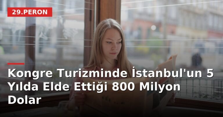 Kongre Turizminde İstanbul'un 5 Yılda Elde Ettiği 800 Milyon Dolar