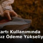 Kredi Kartı Kullanımında Temassız Ödeme Yükseliyor