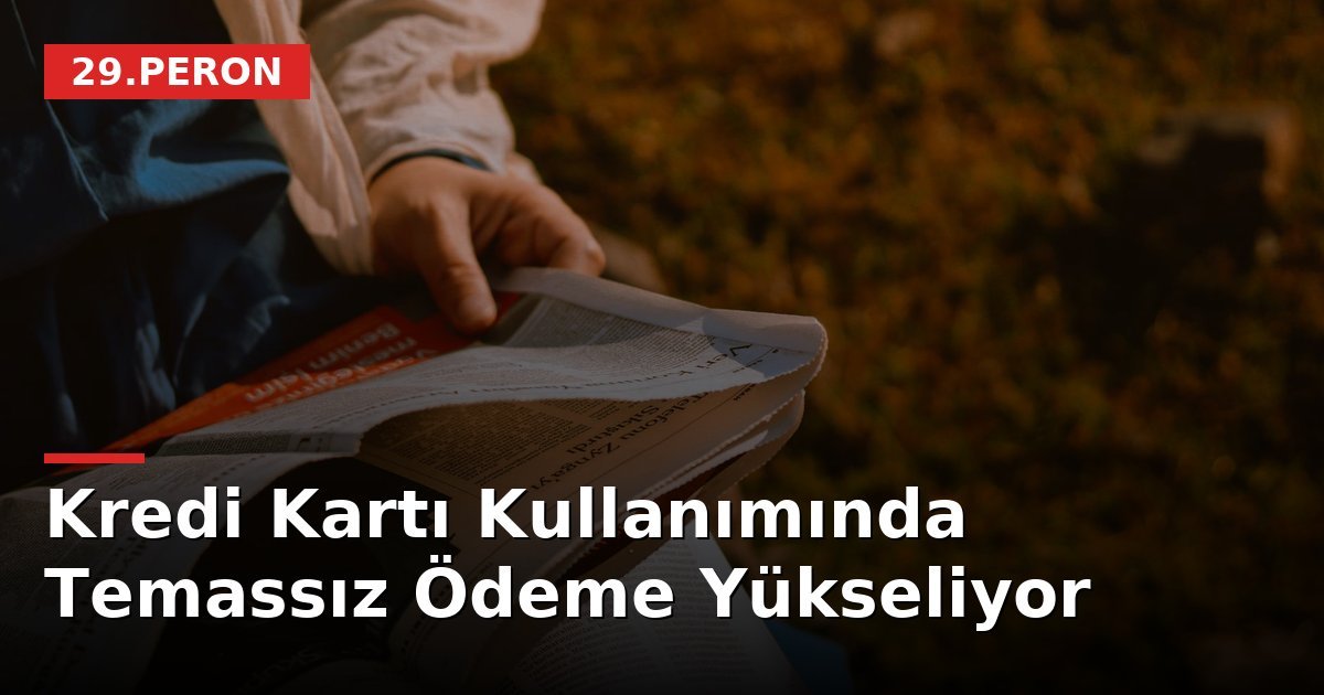 Kredi Kartı Kullanımında Temassız Ödeme Yükseliyor