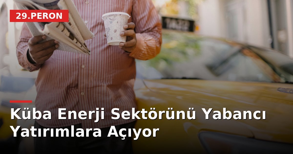 Küba Enerji Sektörünü Yabancı Yatırımlara Açıyor