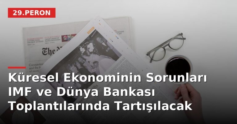 Küresel Ekonominin Sorunları IMF ve Dünya Bankası Toplantılarında Tartışılacak