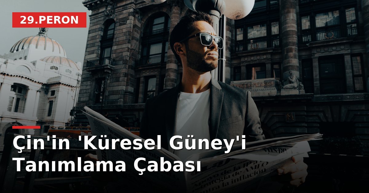 Çin'in 'Küresel Güney'i Tanımlama Çabası