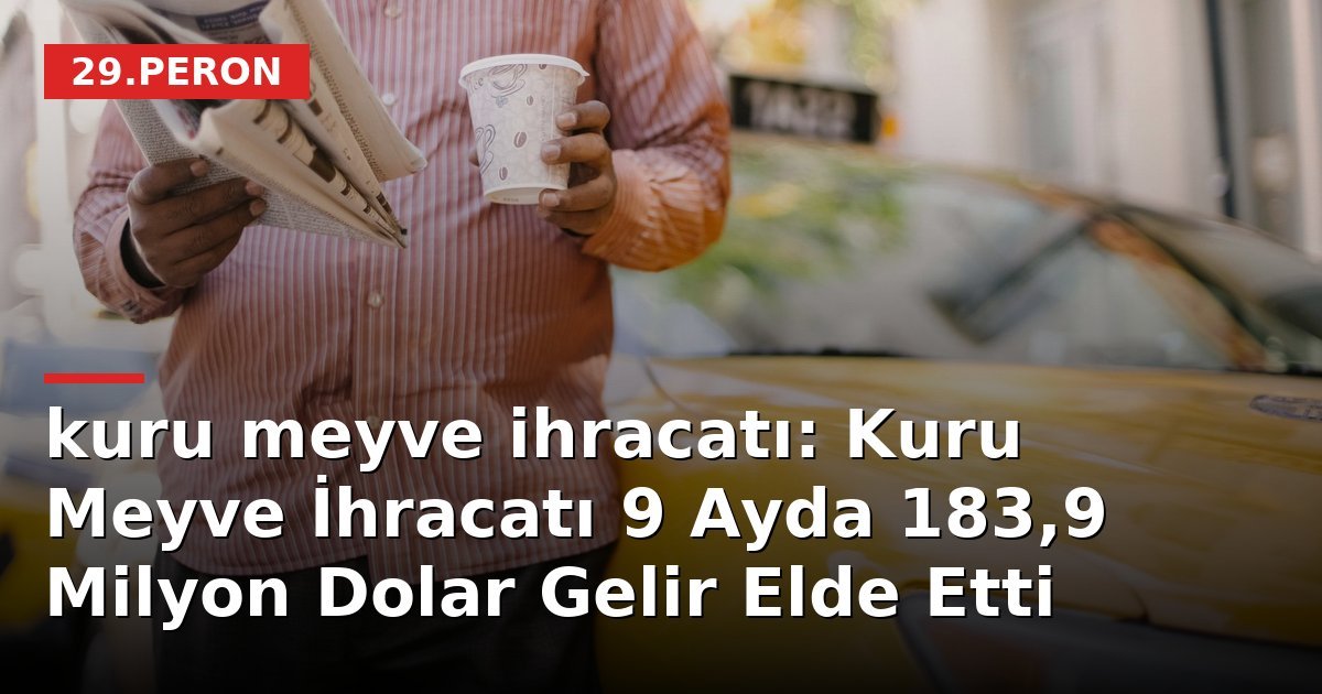 kuru meyve ihracatı: Kuru Meyve İhracatı 9 Ayda 183,9 Milyon Dolar Gelir Elde Etti